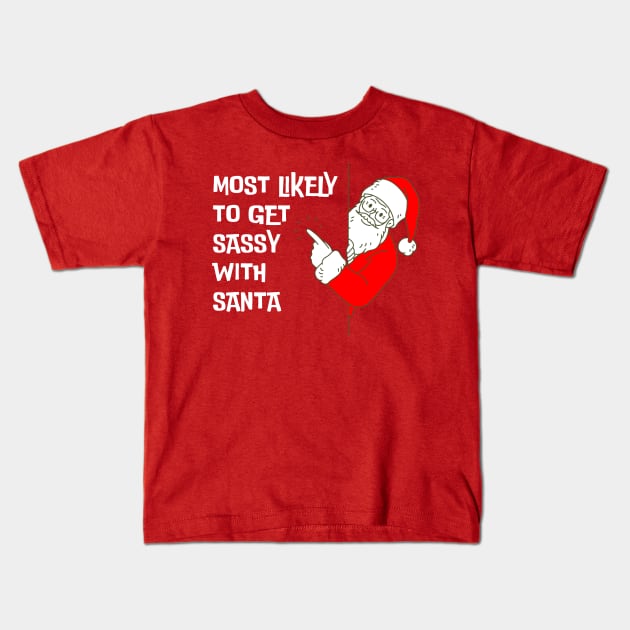 Most Likely To Get Sassy With Santa Funny Christmas Kids T-Shirt by starryskin